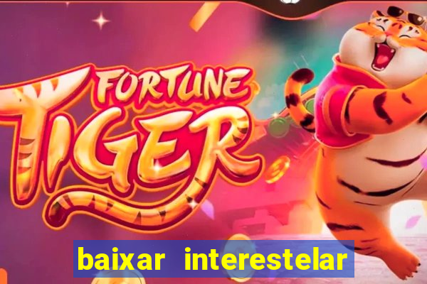 baixar interestelar 4k dublado